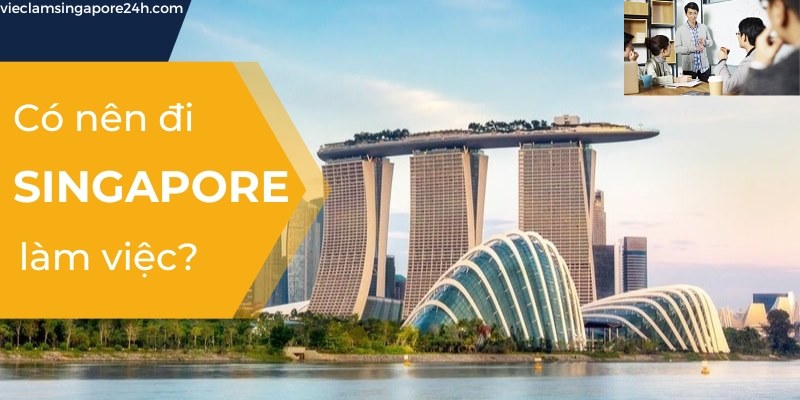 Có nên đi Singapore làm việc là băn khoăn của nhiều người Việt