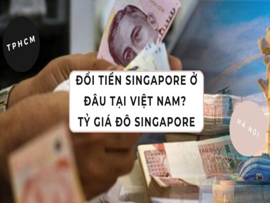 Đổi Tiền Singapore Ở Đâu Tại Việt Nam?
