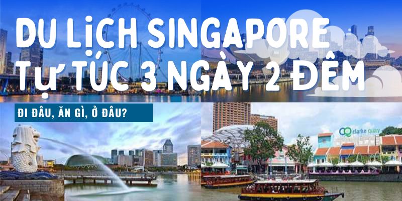 Du Lịch Singapore Tự Túc 3 Ngày 2 Đêm Đi Đâu, Ăn Gì?