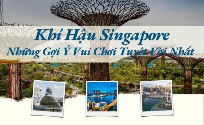 Khí Hậu Singapore Và Những Gợi Ý Vui Chơi Tuyệt Vời Nhất