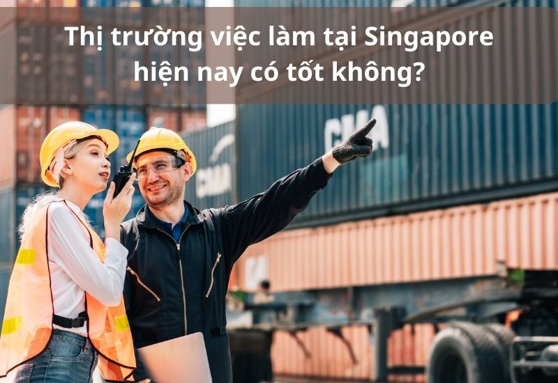 Thị trường việc làm tại Singapore hiện nay có tốt không?