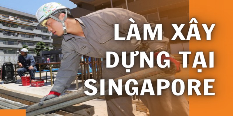 Đơn hàng xây dựng tại Singapore tuyển 1300 lao động phổ thông